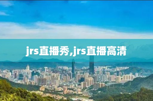 jrs直播秀,jrs直播高清