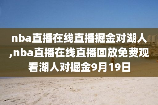 nba直播在线直播掘金对湖人,nba直播在线直播回放免费观看湖人对掘金9月19日