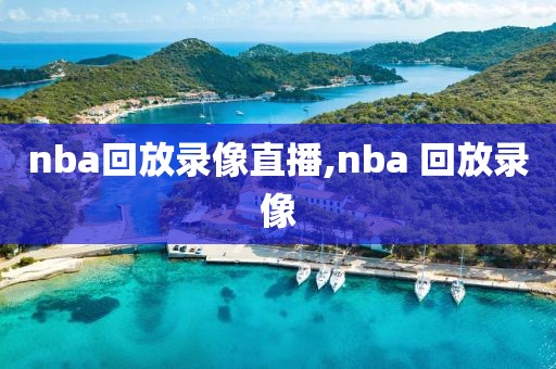 nba回放录像直播,nba 回放录像