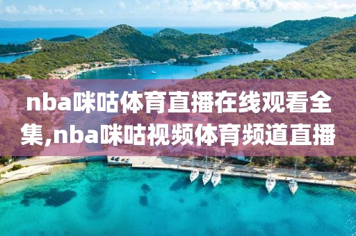 nba咪咕体育直播在线观看全集,nba咪咕视频体育频道直播