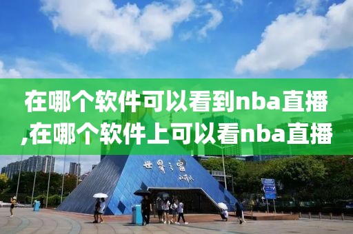 在哪个软件可以看到nba直播,在哪个软件上可以看nba直播