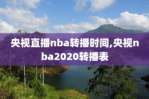 央视直播nba转播时间,央视nba2020转播表