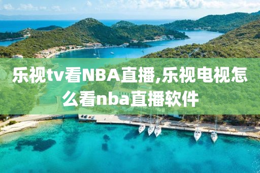 乐视tv看NBA直播,乐视电视怎么看nba直播软件