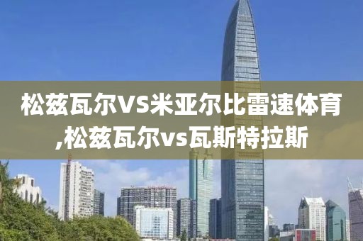 松兹瓦尔VS米亚尔比雷速体育,松兹瓦尔vs瓦斯特拉斯