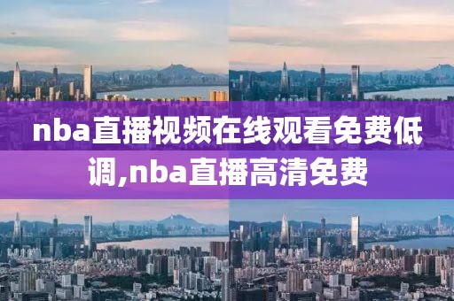 nba直播视频在线观看免费低调,nba直播高清免费