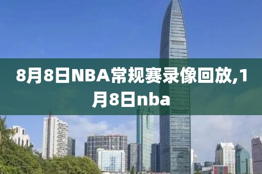 8月8日NBA常规赛录像回放,1月8日nba