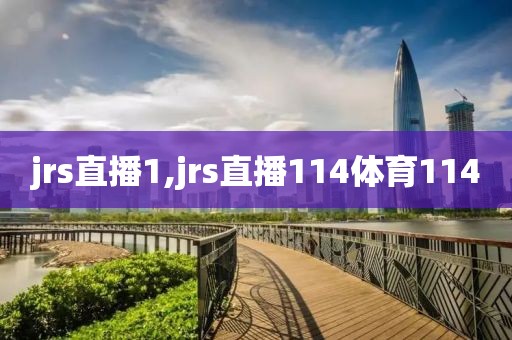 jrs直播1,jrs直播114体育114