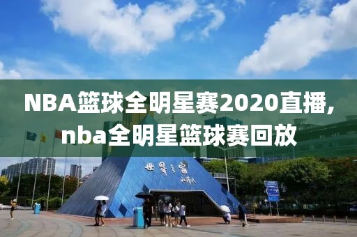 NBA篮球全明星赛2020直播,nba全明星篮球赛回放