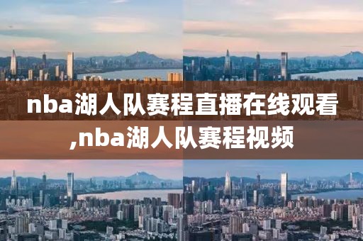 nba湖人队赛程直播在线观看,nba湖人队赛程视频