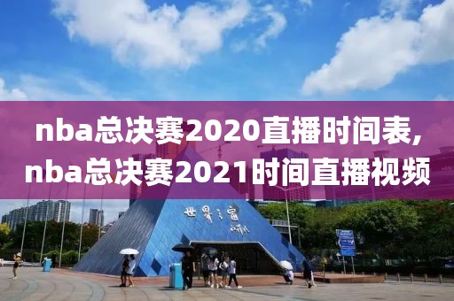 nba总决赛2020直播时间表,nba总决赛2021时间直播视频