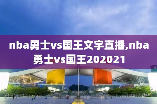 nba勇士vs国王文字直播,nba勇士vs国王202021