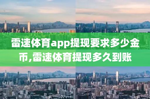 雷速体育app提现要求多少金币,雷速体育提现多久到账