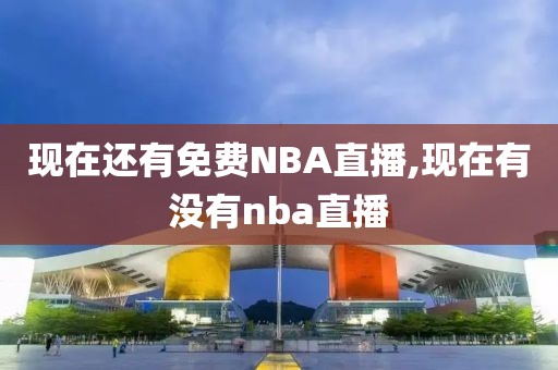 现在还有免费NBA直播,现在有没有nba直播