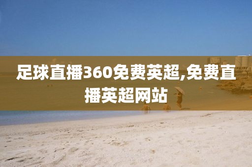 足球直播360免费英超,免费直播英超网站