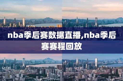 nba季后赛数据直播,nba季后赛赛程回放