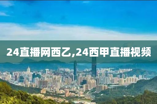 24直播网西乙,24西甲直播视频