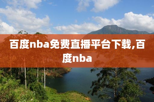 百度nba免费直播平台下载,百度nba