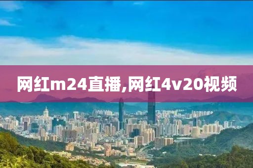 网红m24直播,网红4v20视频