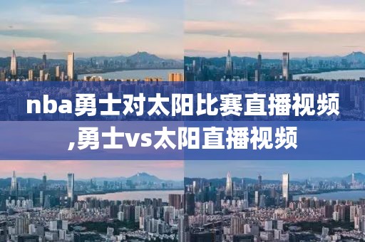 nba勇士对太阳比赛直播视频,勇士vs太阳直播视频