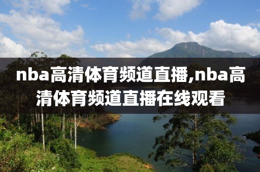 nba高清体育频道直播,nba高清体育频道直播在线观看