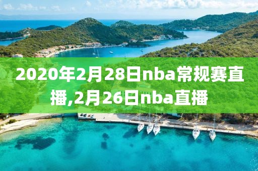 2020年2月28日nba常规赛直播,2月26日nba直播