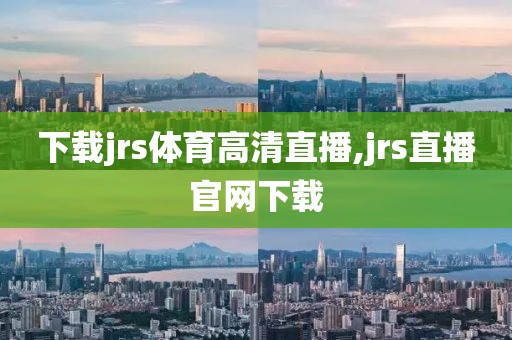 下载jrs体育高清直播,jrs直播官网下载