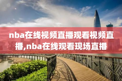 nba在线视频直播观看视频直播,nba在线观看现场直播