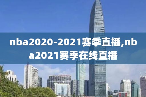 nba2020-2021赛季直播,nba2021赛季在线直播