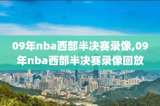 09年nba西部半决赛录像,09年nba西部半决赛录像回放