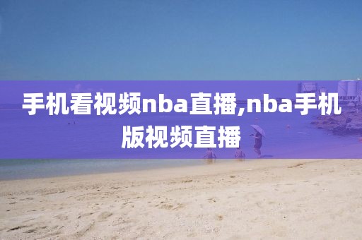 手机看视频nba直播,nba手机版视频直播