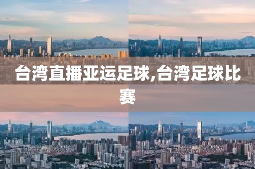 台湾直播亚运足球,台湾足球比赛