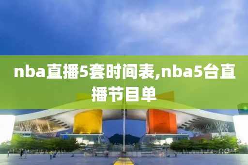 nba直播5套时间表,nba5台直播节目单