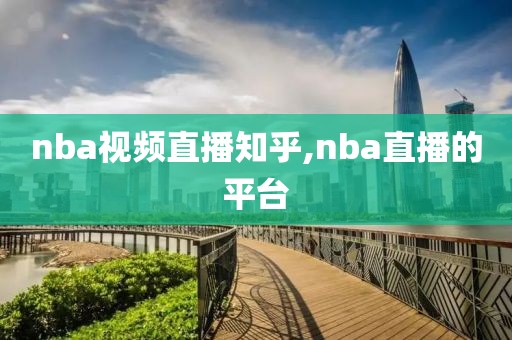 nba视频直播知乎,nba直播的平台