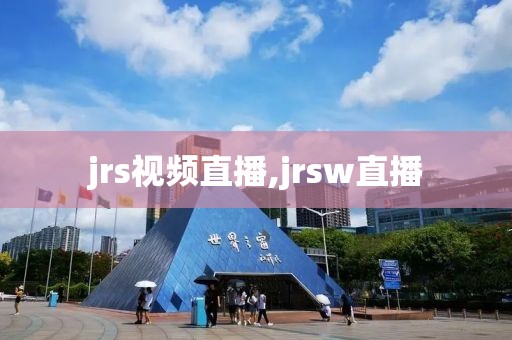 jrs视频直播,jrsw直播