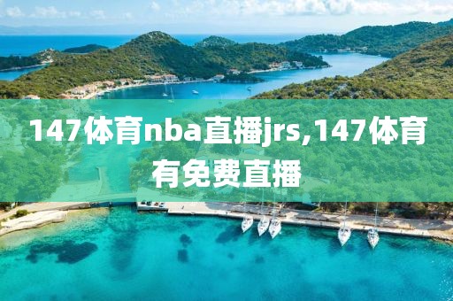 147体育nba直播jrs,147体育有免费直播