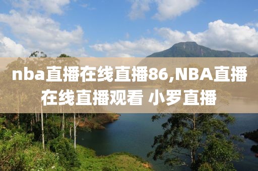 nba直播在线直播86,NBA直播在线直播观看 小罗直播