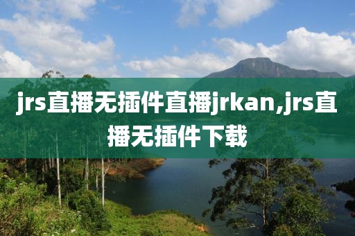 jrs直播无插件直播jrkan,jrs直播无插件下载