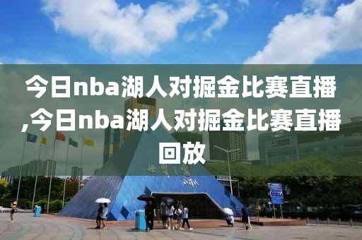 今日nba湖人对掘金比赛直播,今日nba湖人对掘金比赛直播回放