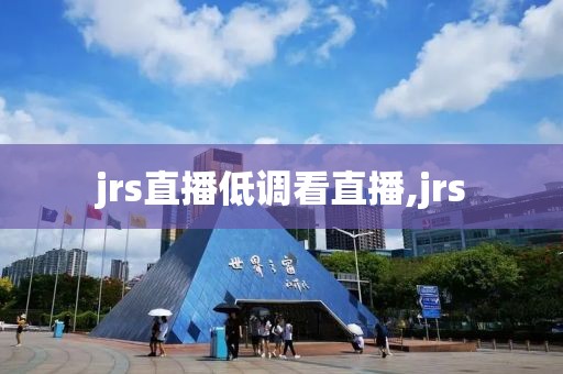 jrs直播低调看直播,jrs