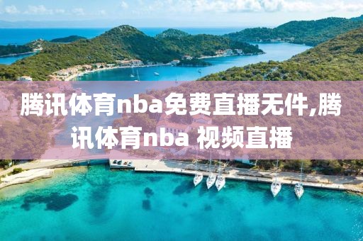 腾讯体育nba免费直播无件,腾讯体育nba 视频直播