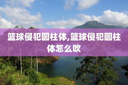 篮球侵犯圆柱体,篮球侵犯圆柱体怎么吹