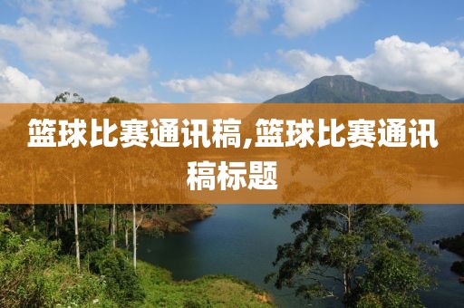 篮球比赛通讯稿,篮球比赛通讯稿标题