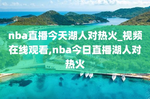 nba直播今天湖人对热火_视频在线观看,nba今日直播湖人对热火