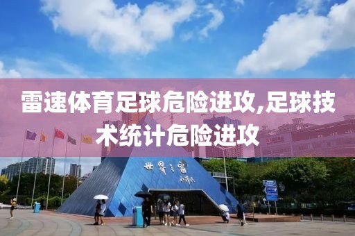 雷速体育足球危险进攻,足球技术统计危险进攻