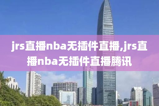 jrs直播nba无插件直播,jrs直播nba无插件直播腾讯