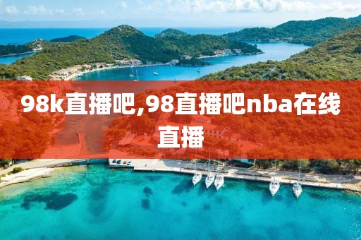 98k直播吧,98直播吧nba在线直播