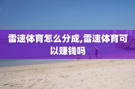 雷速体育怎么分成,雷速体育可以赚钱吗
