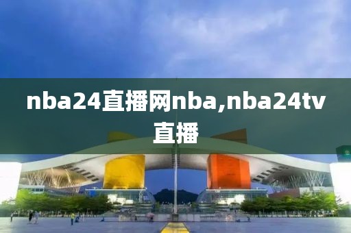 nba24直播网nba,nba24tv直播