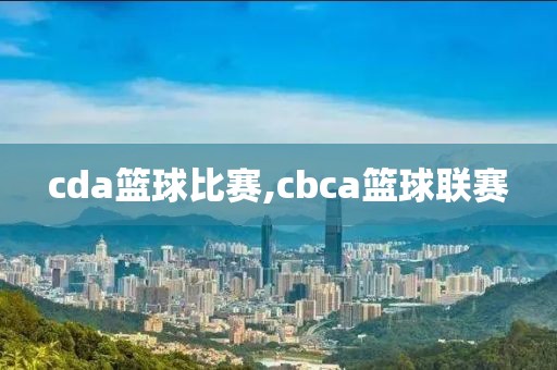 cda篮球比赛,cbca篮球联赛