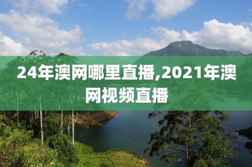 24年澳网哪里直播,2021年澳网视频直播